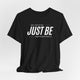 Just Be (White Text): Unisex T-Shirt with Vertical Empowered Back